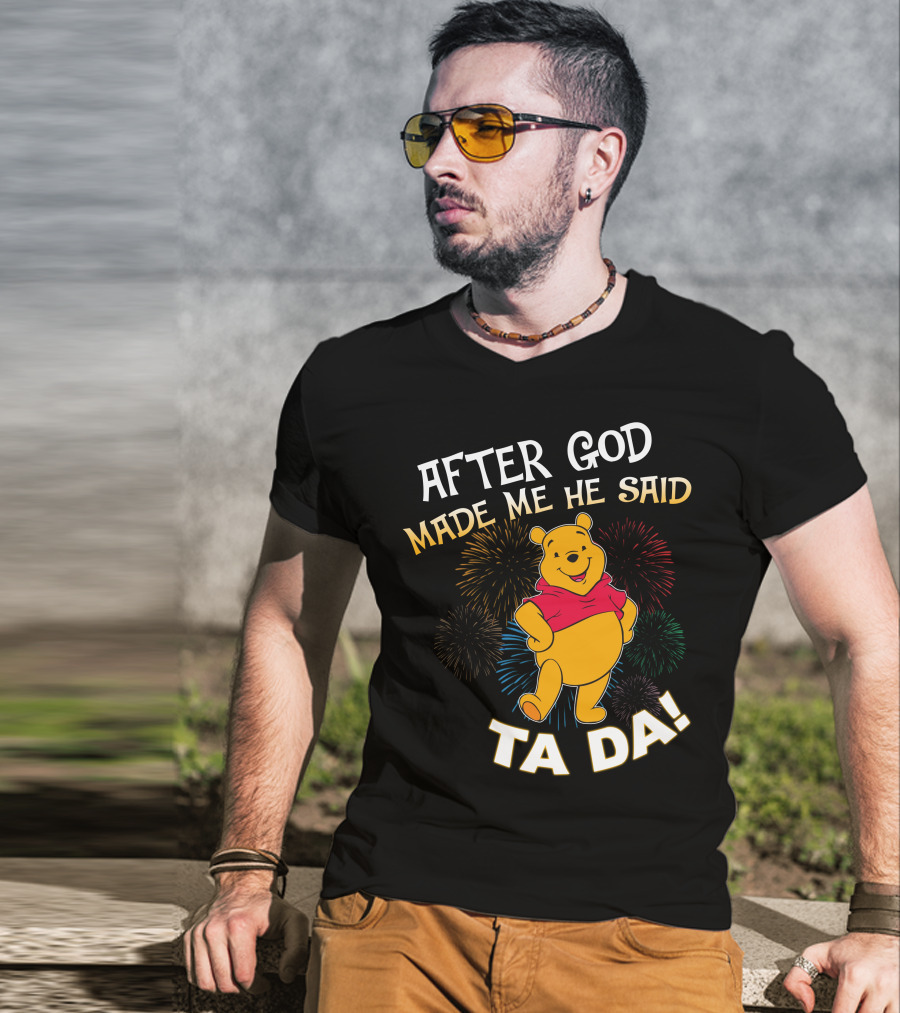 After God Made Me He Said Ta Da! Pooh T-Shirt