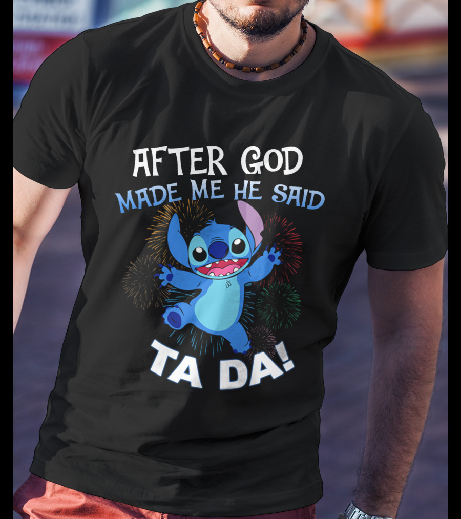 After God Made Me He Said Ta Da! Stitch Fireworks T-Shirt