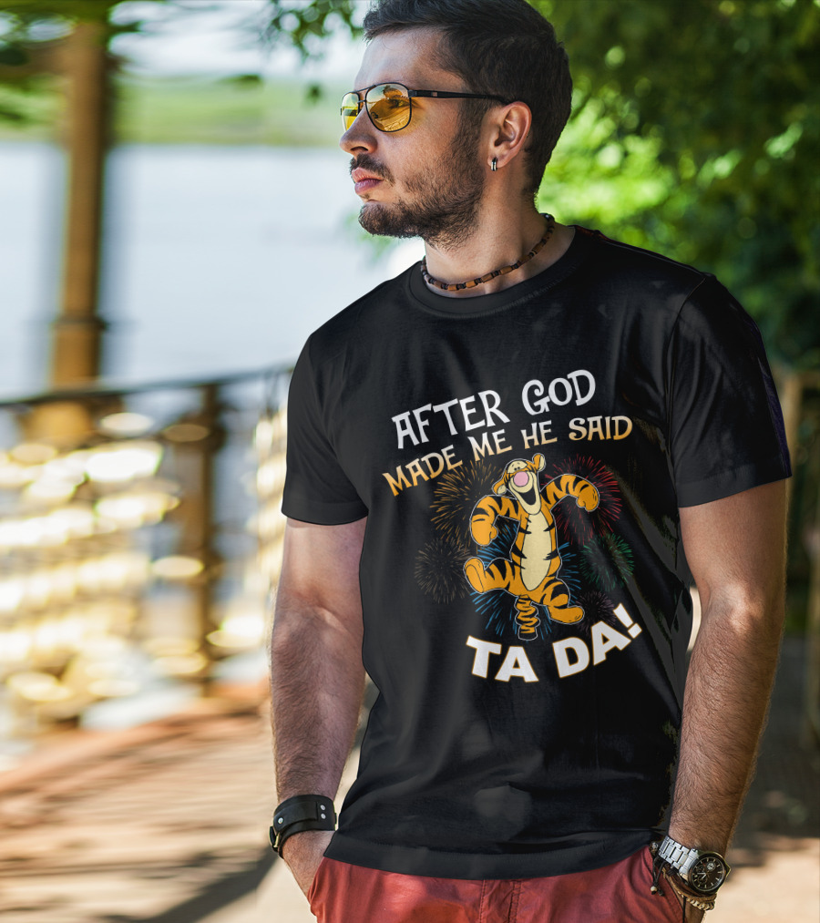 After God Made Me He Said Tigger Ta Da! T-Shirt