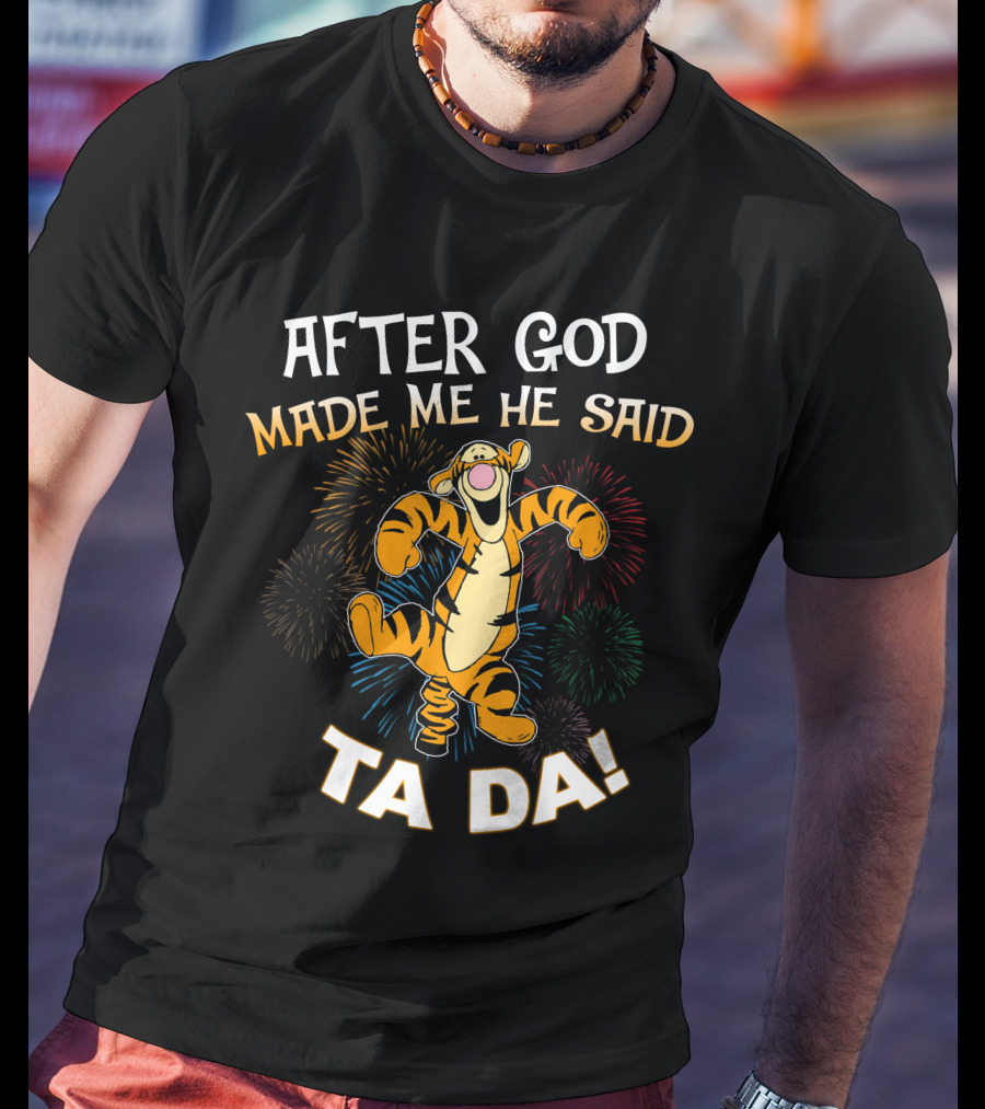 After God Made Me He Said Tigger Ta Da! T-Shirt