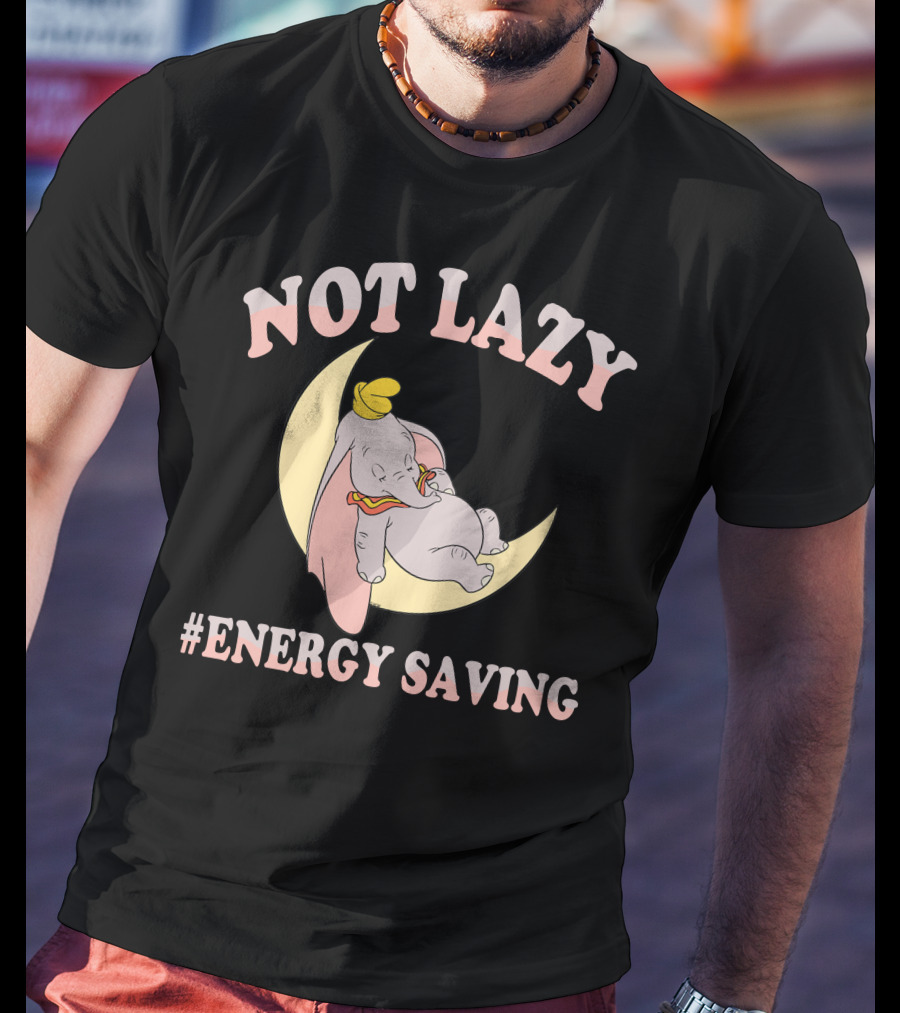 Not Lazy Dumbo #Energy Saving T-Shirt