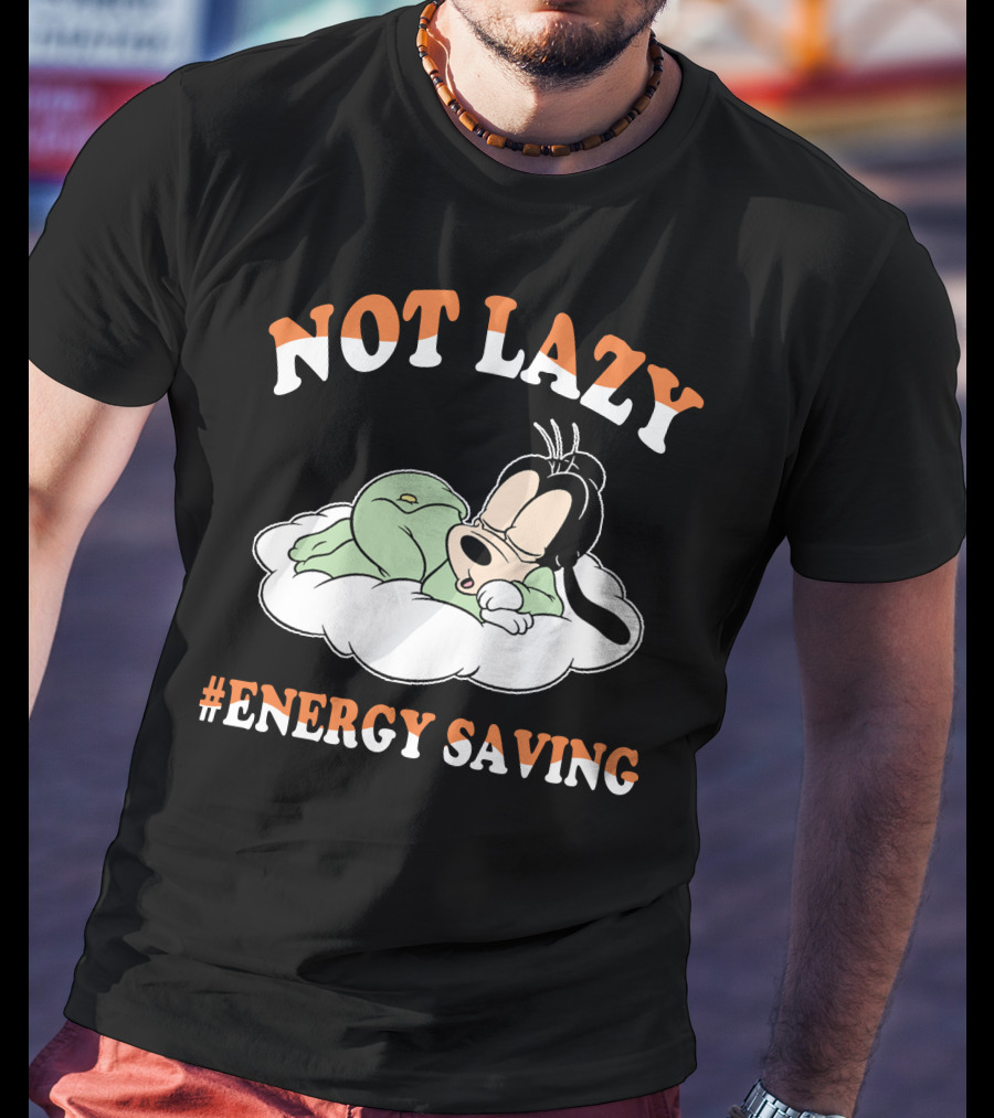 Not Lazy #Energy Saving Goofy T-Shirt