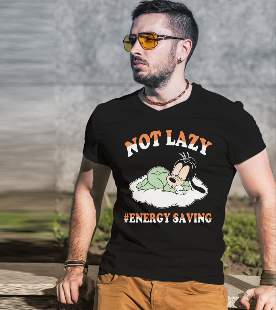 Not Lazy #Energy Saving Goofy T-Shirt