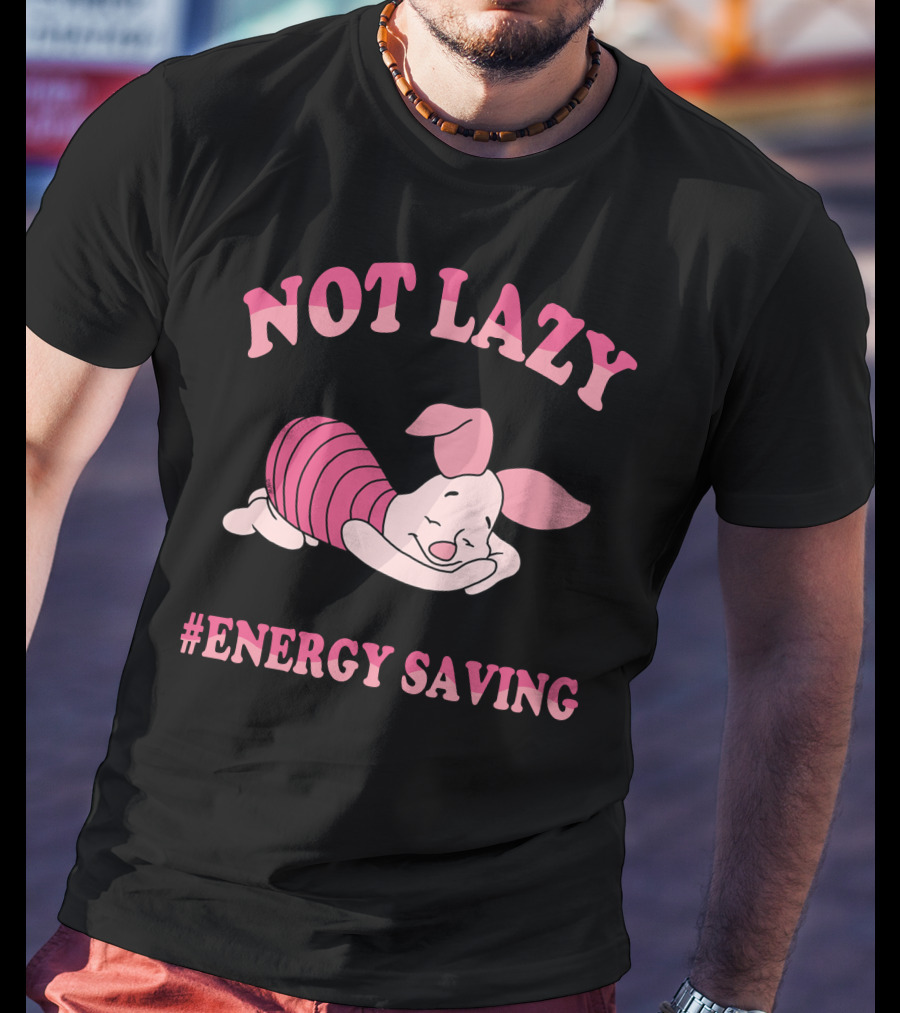 Not Lazy #Energy Saving Piglet T-Shirt