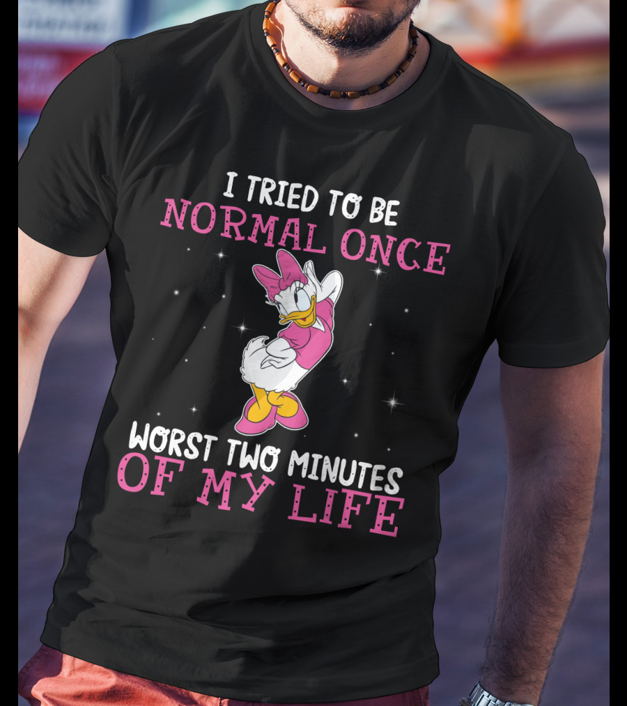 I Tried To Be Normal Once Worst Two Minutes Of My Life Daisy Duck T-Shirt