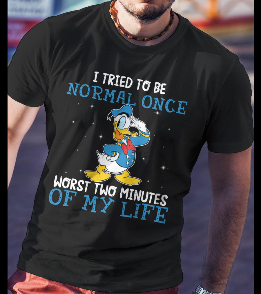 I Tried To Be Normal Once Worst Two Minutes Of My Life Donald Duck T-Shirt
