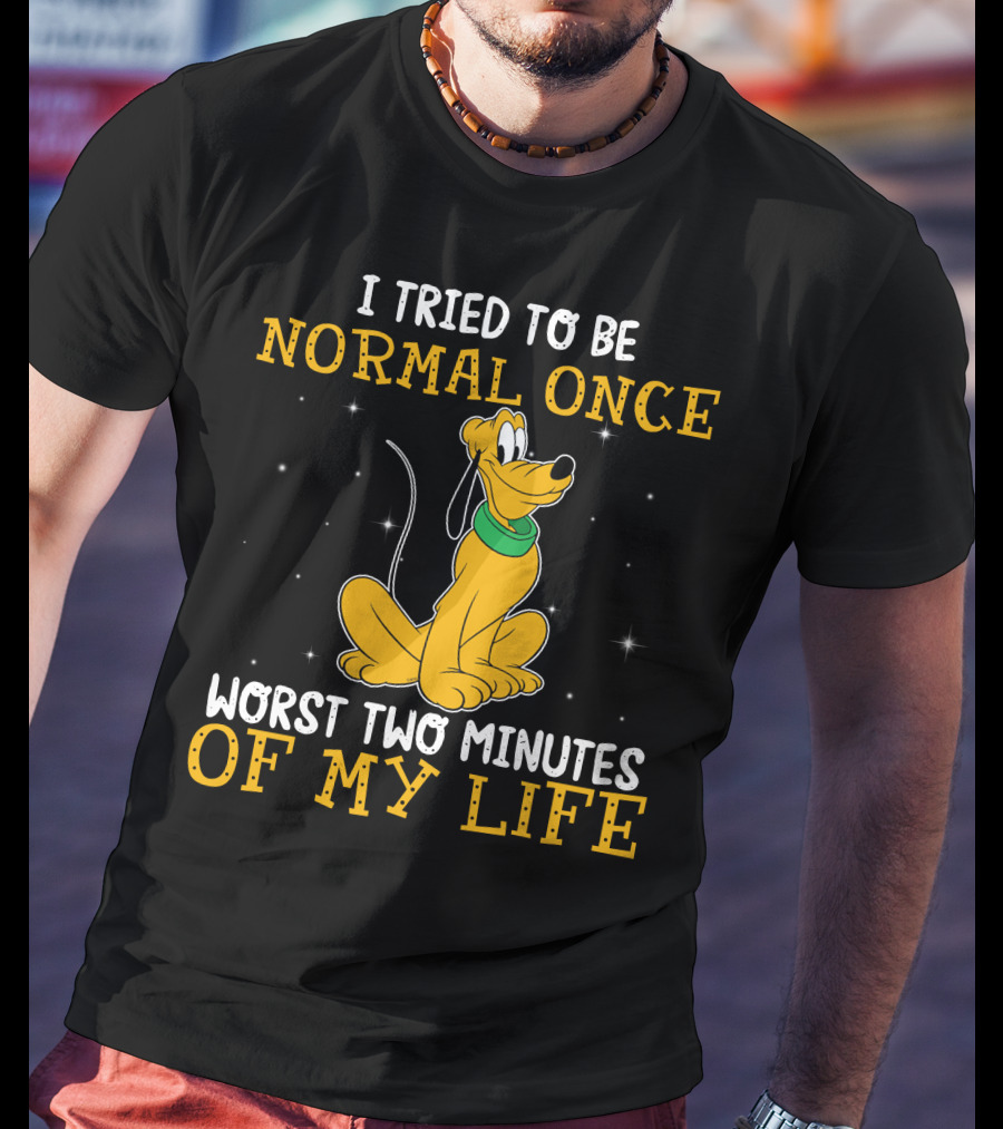 I Tried To Be Normal Once Worst Two Minutes Of My Life Pluto Disney T-Shirt