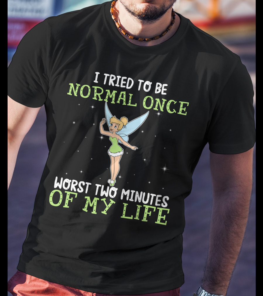 I Tried To Be Normal Once Worst Two Minutes Of My Life Tinker Bell T-Shirt