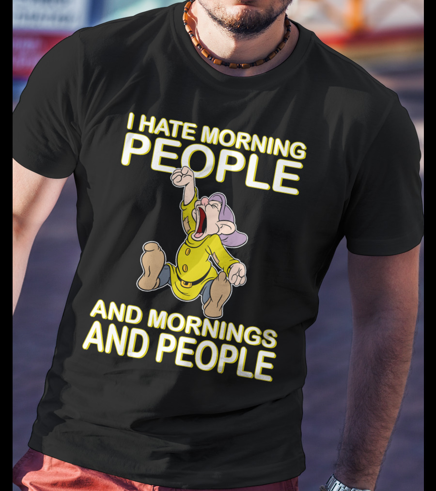 I Hate Morning People And Mornings And People Dopey T-Shirt