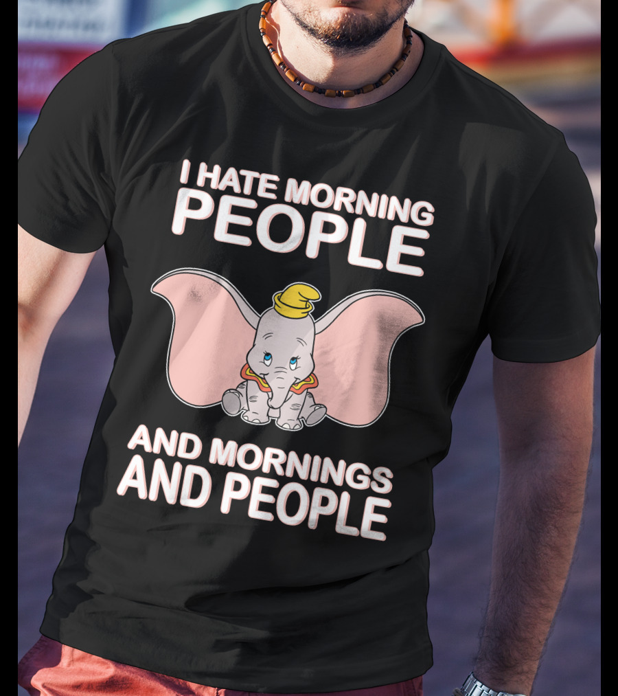I Hate Morning People And Mornings And People Dumbo T-Shirt