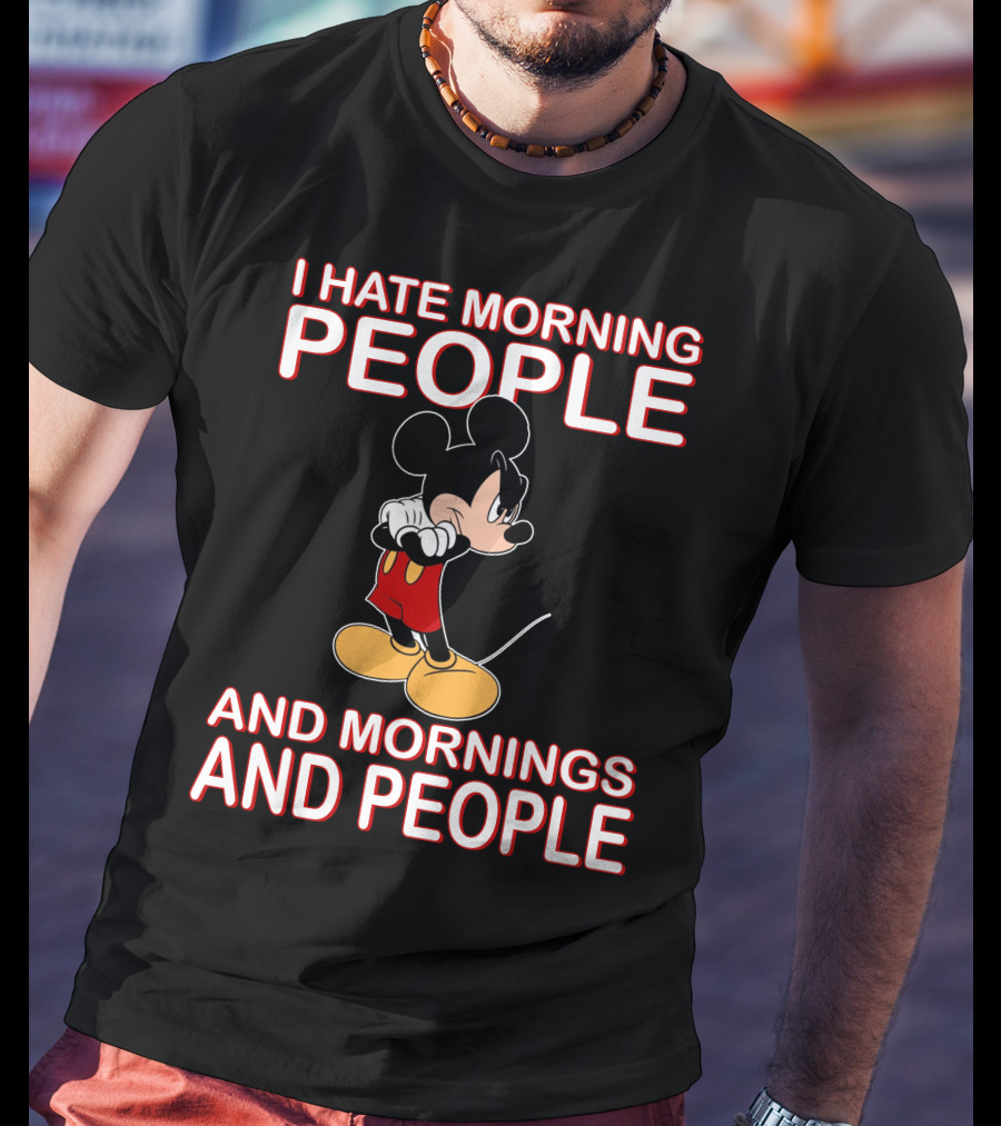 I Hate Morning People And Mornings And People Mickey T-Shirt