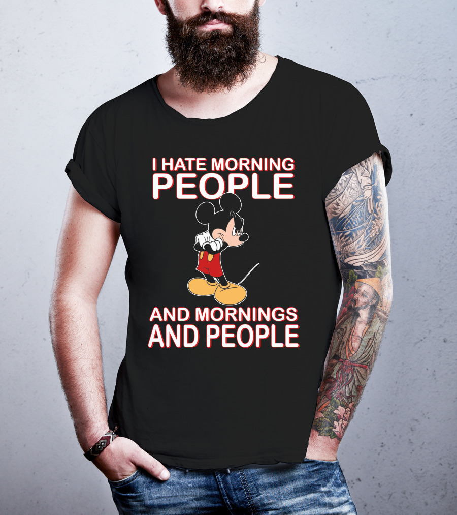 I Hate Morning People And Mornings And People Mickey T-Shirt