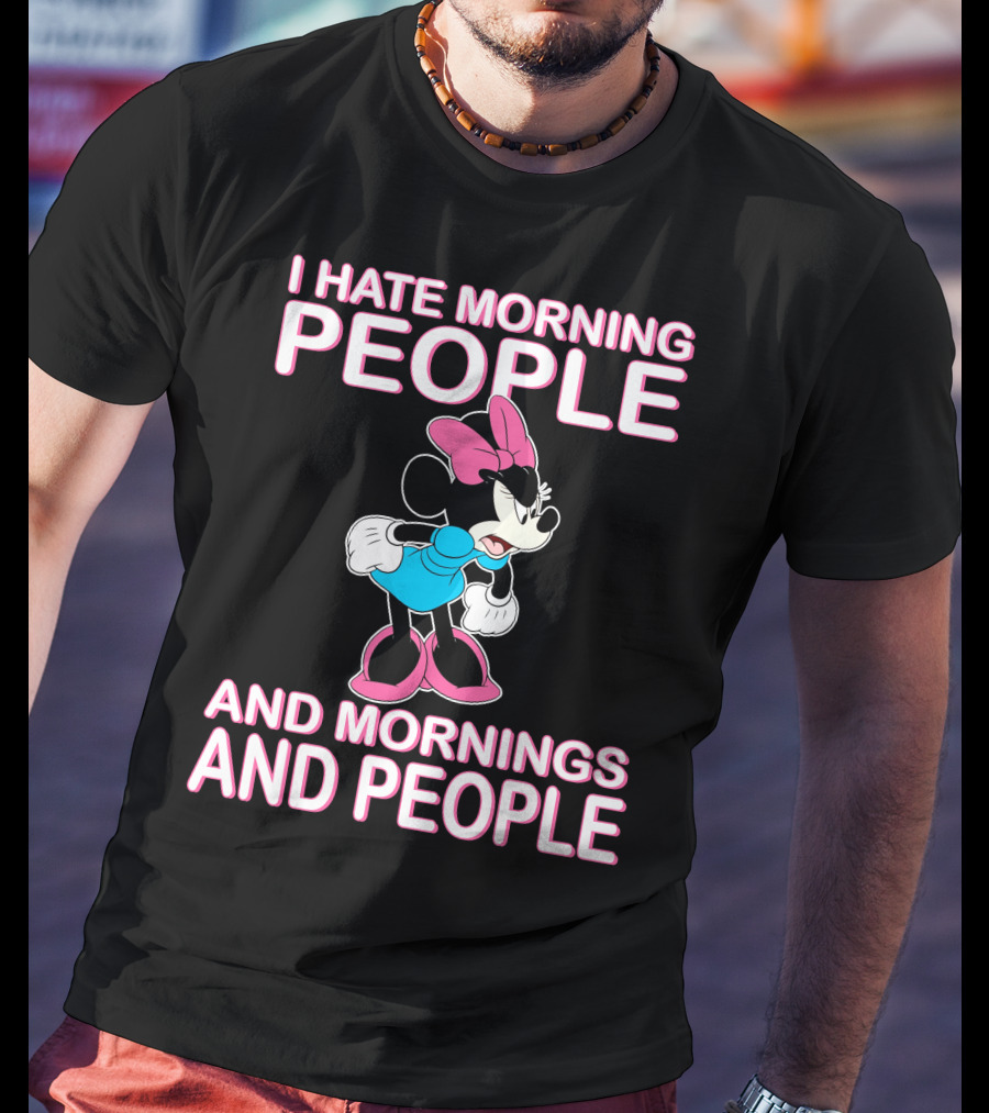 I Hate Morning People And Mornings And People Minnie Mouse T-Shirt