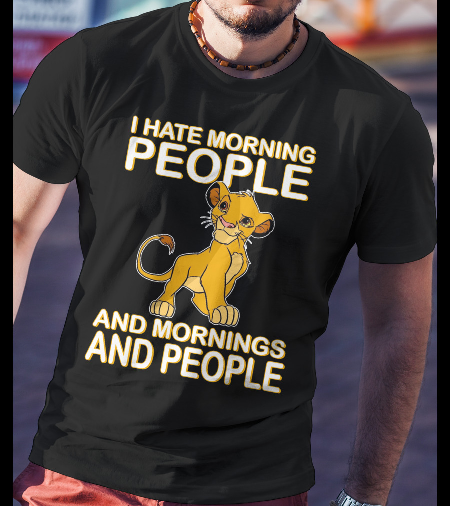 I Hate Morning People And Mornings And People Simba T-Shirt