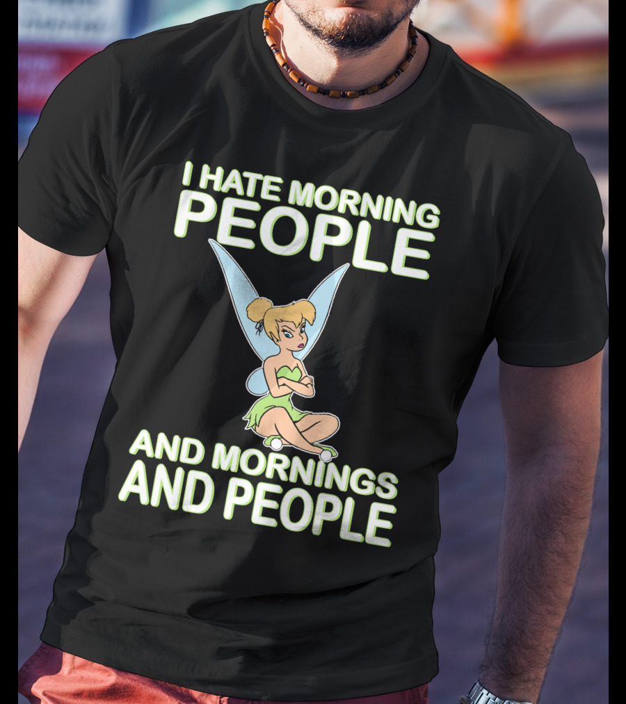 I Hate Morning People And Mornings And People Tinker Bell T-Shirt