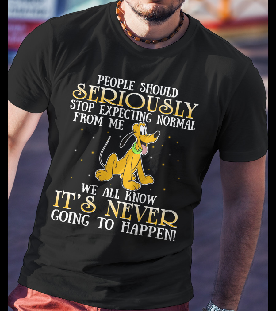 People Should Seriously Stop Expecting Normal From Me Pluto It's Never Going To Happen T-Shirt