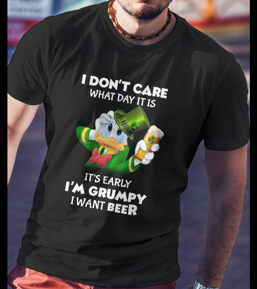 I Don't Care What Day It Is It's Early I'm Grumpy I Want Beer Donald Duck St. Patrick's Day T-Shirt