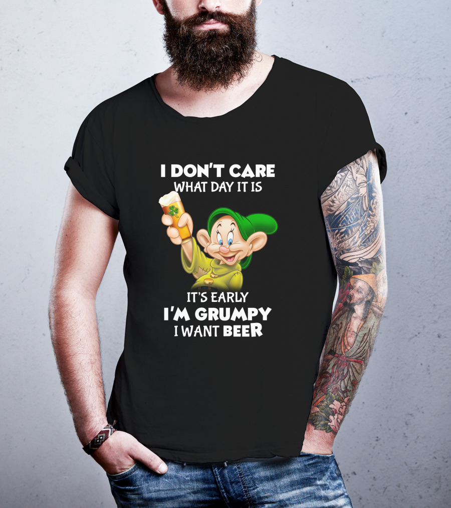 I Don't Care What Day It Is It's Early I'm Grumpy I Want Beer Dopey T-Shirt
