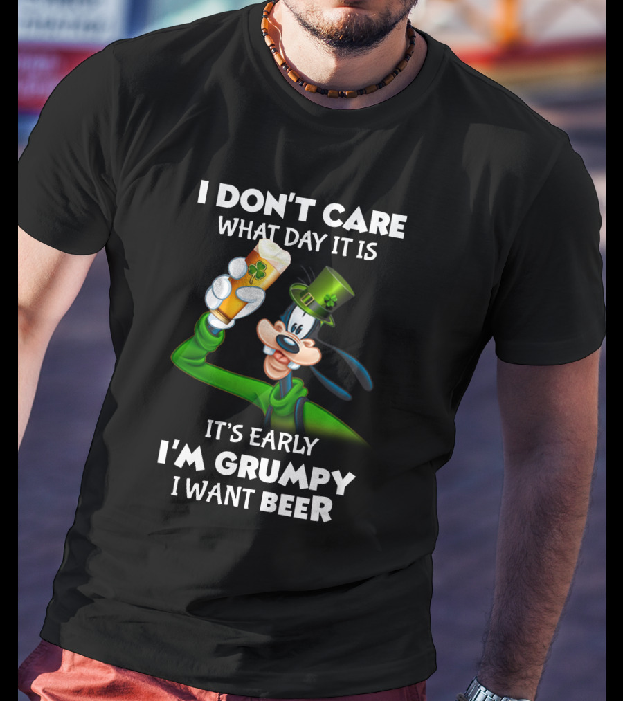 I Don't Care What Day It Is It's Early I'm Grumpy I Want Beer Goofy Holding Shamrock Beer T-Shirt