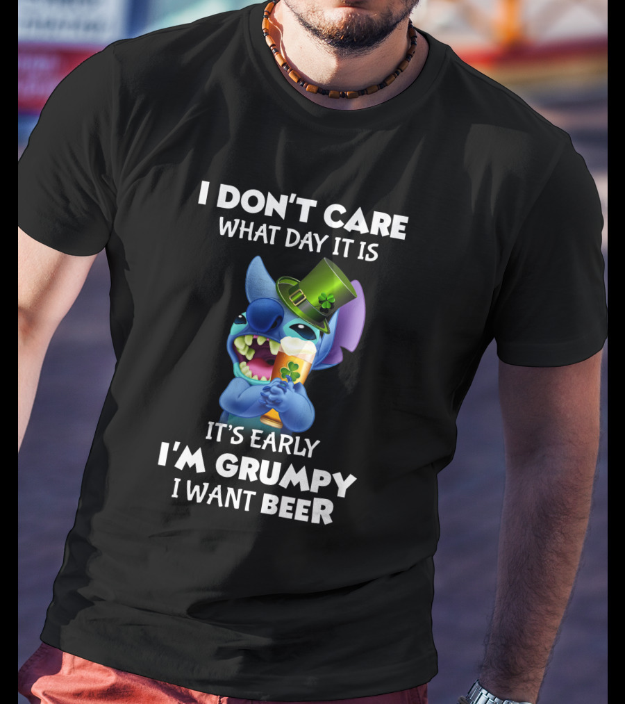 I Don't Care What Day It Is It's Early I'm Grumpy I Want Beer Stitch St. Patrick's Day T-Shirt