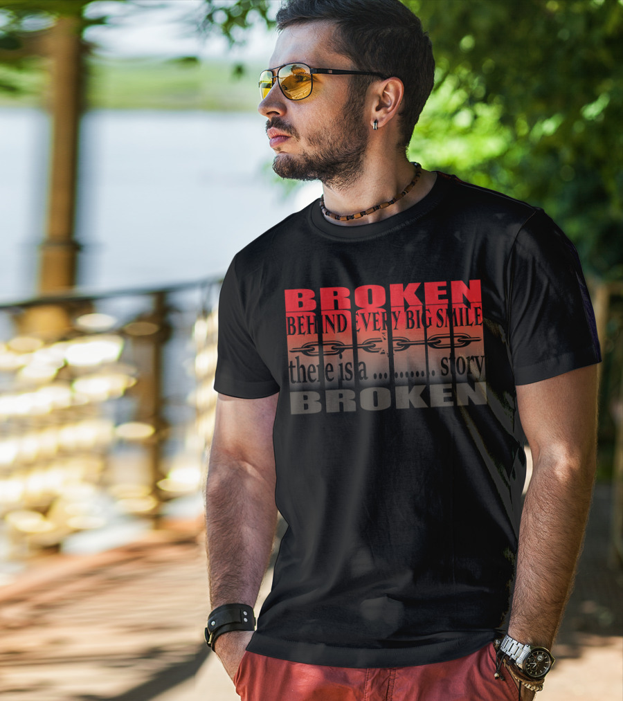 BROKEN Behind Every Big Smile There Is A Story T-Shirt
