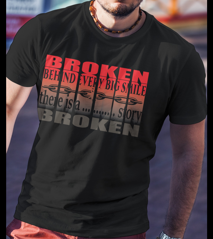 BROKEN Behind Every Big Smile There Is A Story T-Shirt