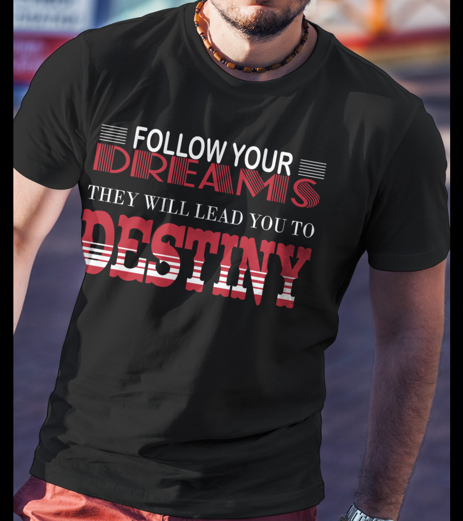 Follow Your Dreams They Will Lead You To Destiny T-Shirt