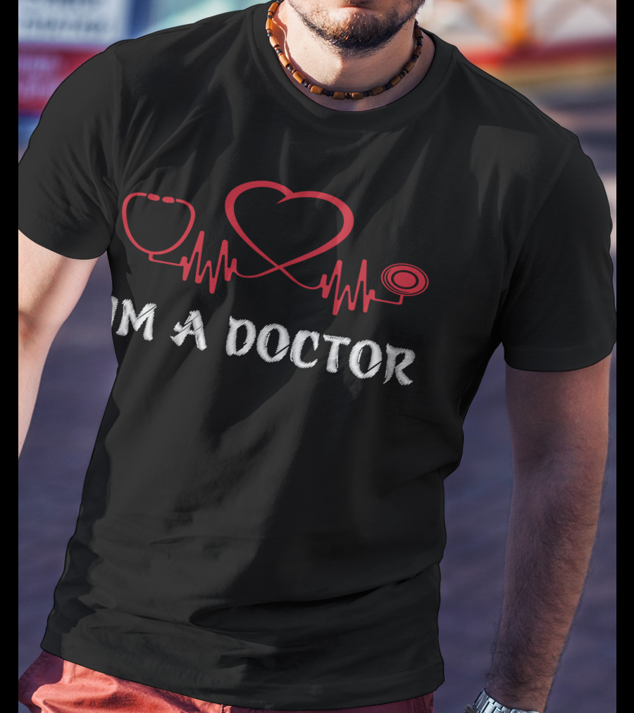 IM A DOCTOR Stethoscope Heartbeat T-Shirt