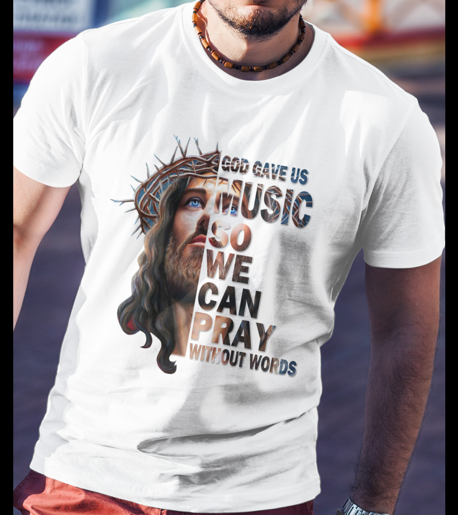 God Gave Us Music So We Can Pray Without Words T-Shirt