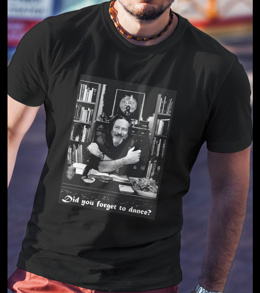 Alan Watts Did You Forget To Dance T-Shirt