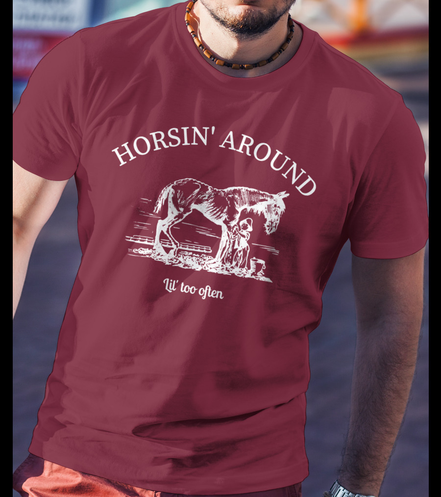 HORSIN' AROUND Lil' Too Often T-Shirt