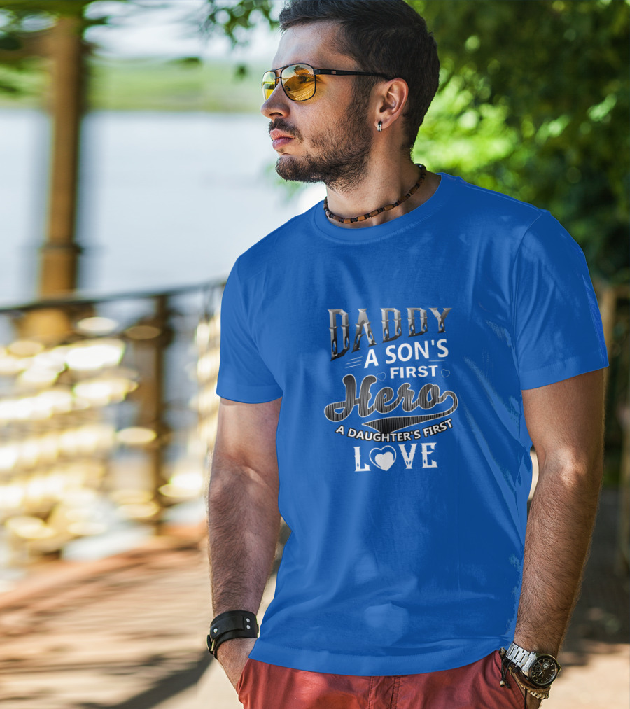 Daddy A Son's First Hero A Daughter's First Love T-Shirt