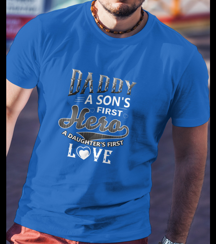 Daddy A Son's First Hero A Daughter's First Love T-Shirt
