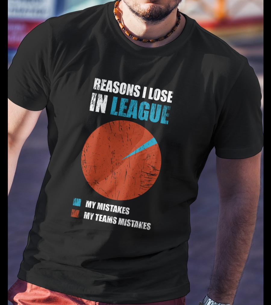 Reasons I Lose In League My Mistakes My Teams Mistakes T-Shirt