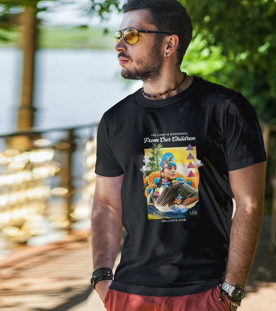 The Land Is Borrowed From Our Children IWillVote.com HAIL T-Shirt