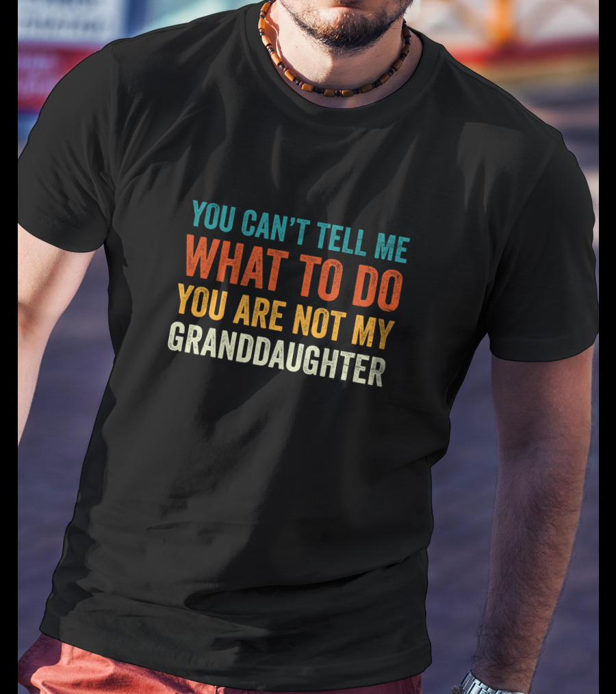 You Can't Tell Me What To Do You Are Not My Granddaughter Bold Colorful T-Shirt