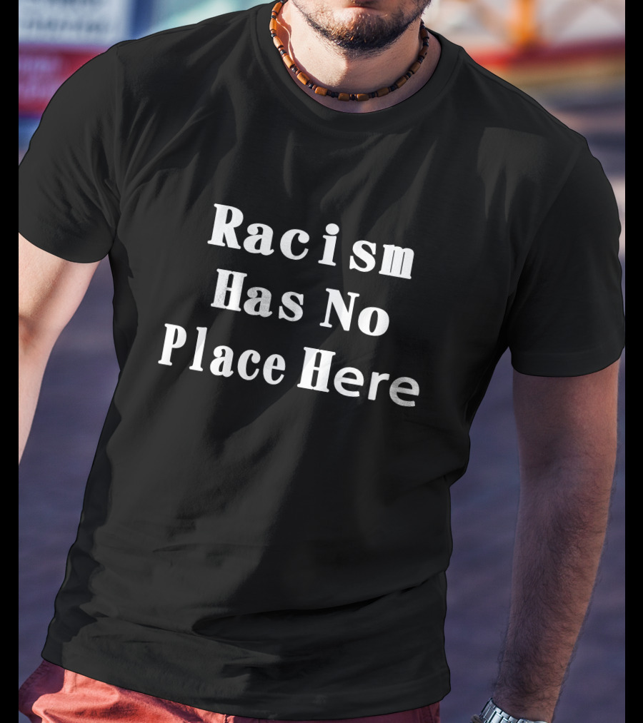 Racism Has No Place Here T-Shirt