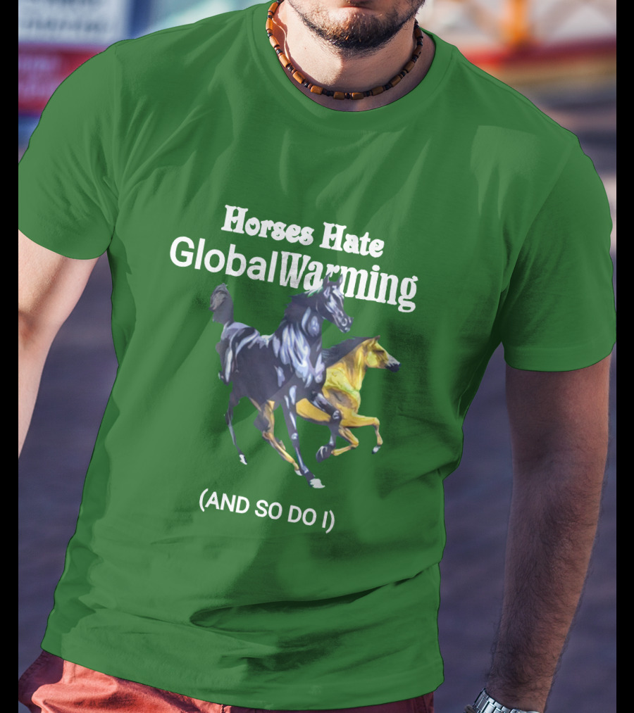 Horses Hate Global Warming And So Do I T-Shirt