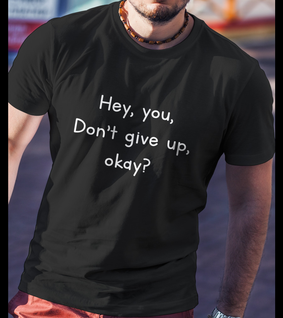 Hey You Reality Bites Don't Give Up Okay T-Shirt