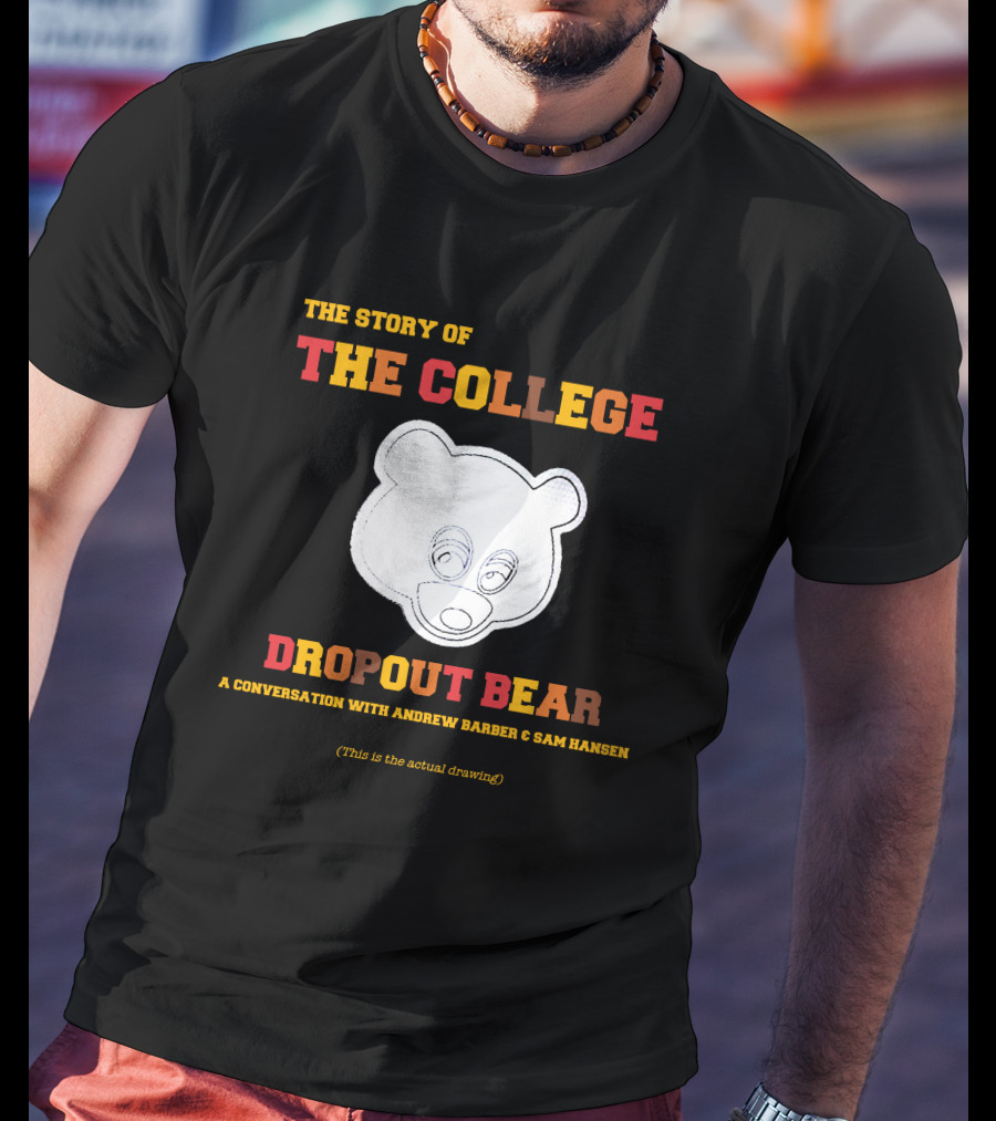 The Story Of The College Dropout Bear A Conversation With Andrew Barber And Sam Hansen T-Shirt