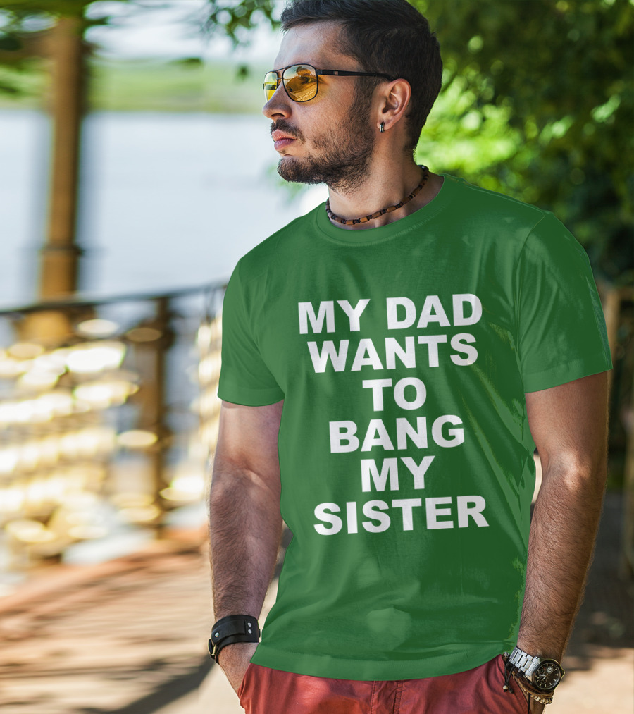 Don Jr My Dad Wants To Bang My Sister T-Shirt