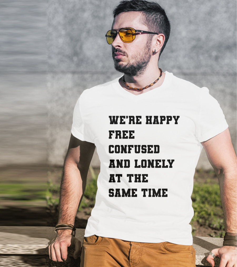 We're Happy Free Confused And Lonely At The Same Time T-Shirt