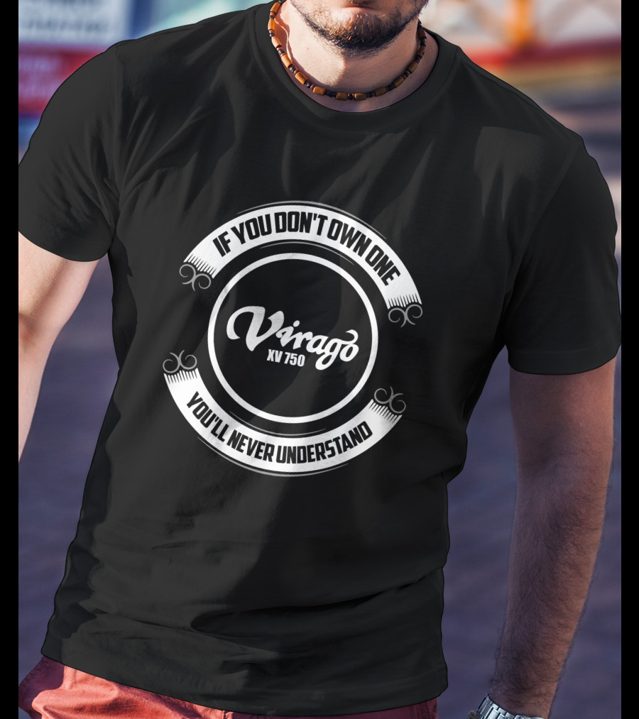If You Don't Own One Yamaha Virago XV 750 You'll Never Understand T-Shirt