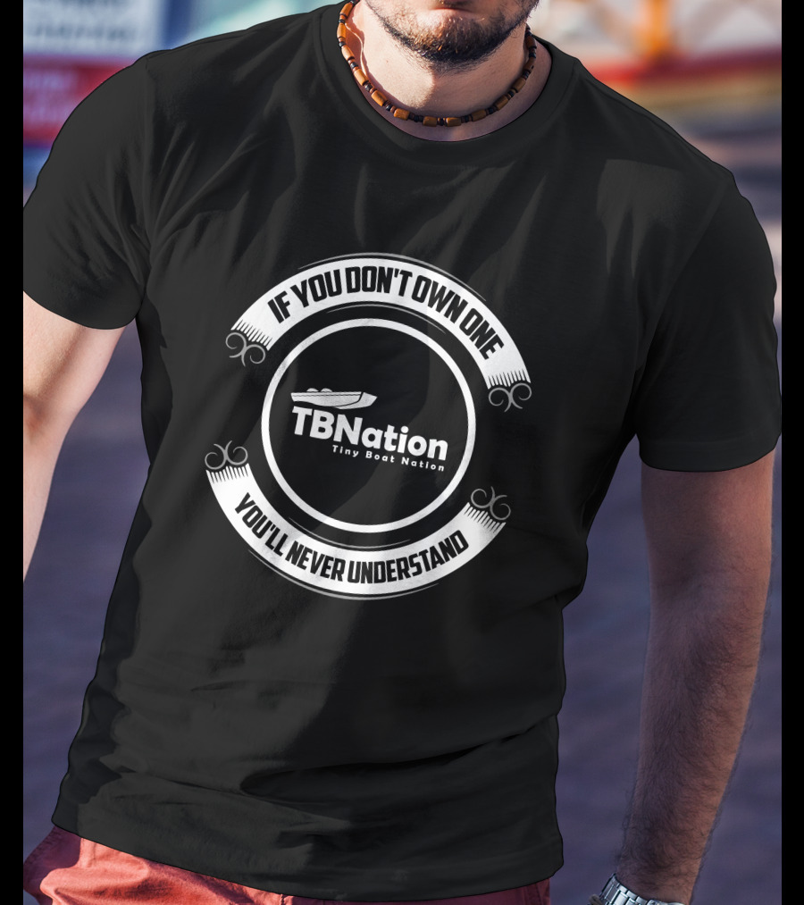 If You Don't Own One You'll Never Understand TBNation Tiny Boat Nation T-Shirt