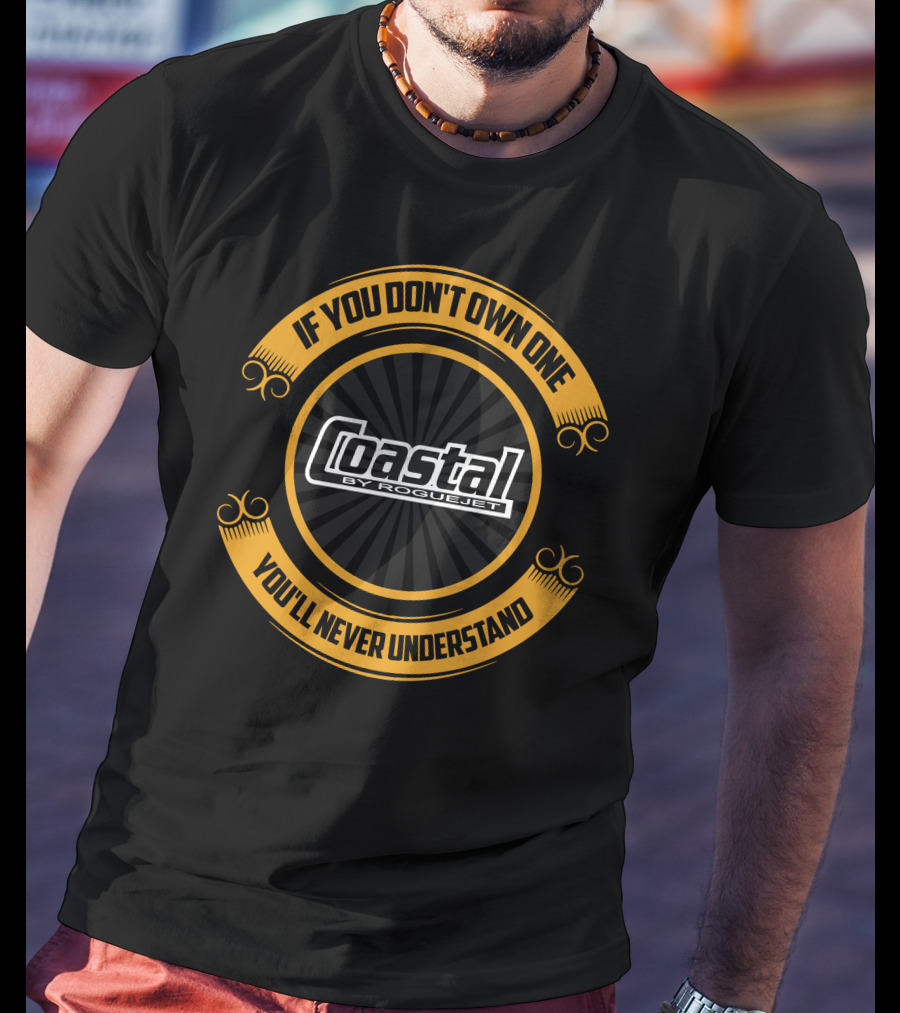 If You Don't Own One Coastal By Rogue Jet You'll Never Understand T-Shirt