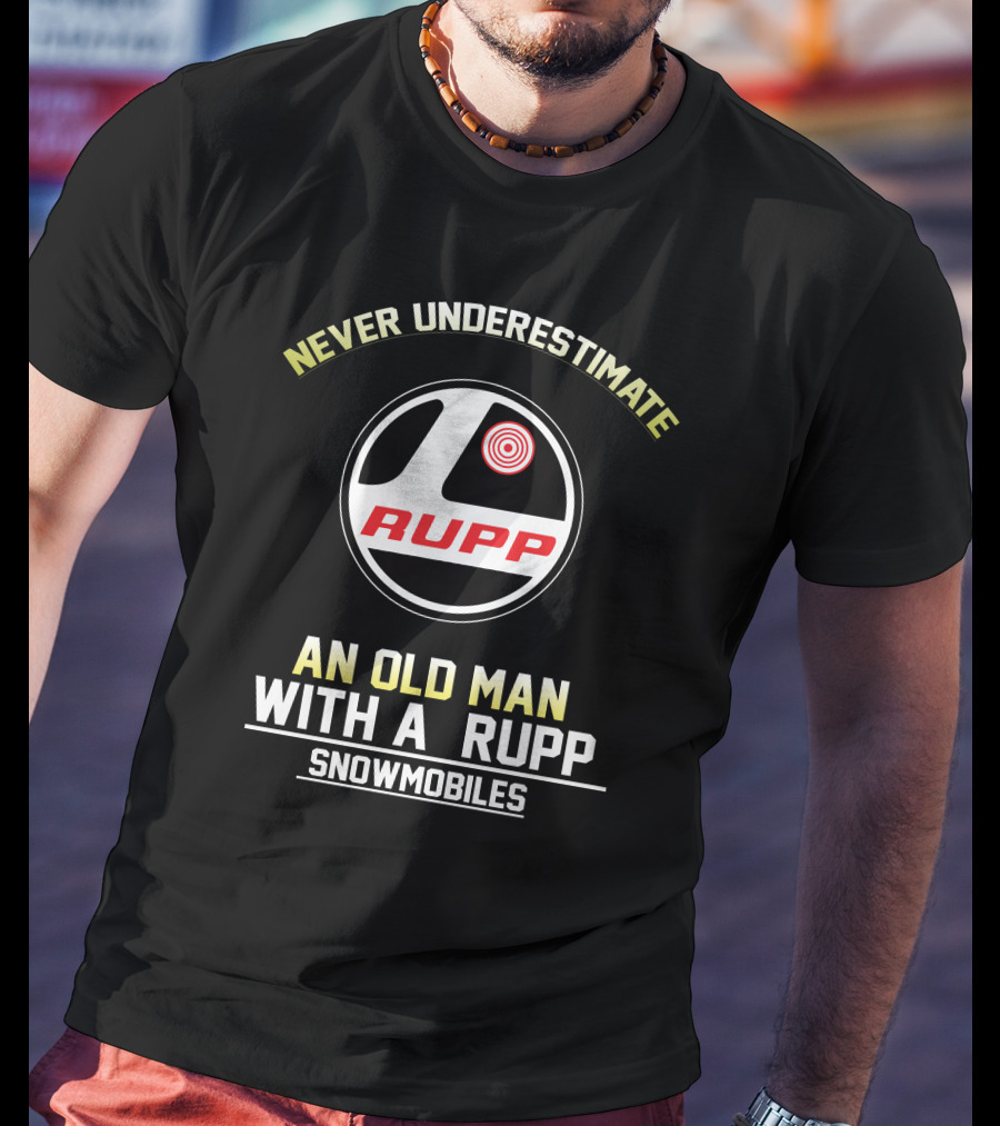 NEVER UNDERESTIMATE AN OLD MAN WITH A RUPP SNOWMOBILES T-Shirt