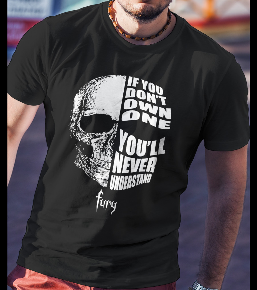 If You Don't Own One You'll Never Understand Fury Skull T-Shirt