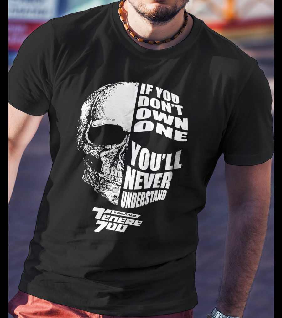 If You Don't Own One You'll Never Understand Yamaha Ténéré 700 World Raid T-Shirt