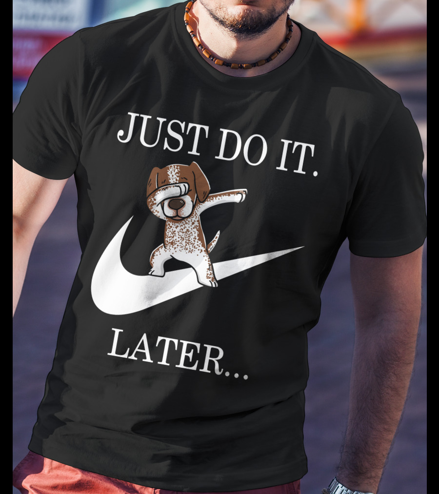 JUST DO IT LATER Dabbing German Shorthaired Pointer T-Shirt