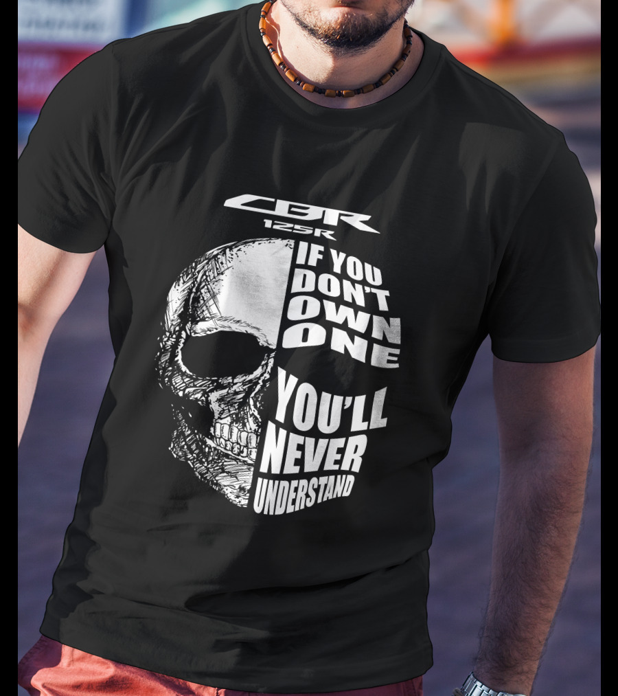 CBR 125R If You Don’t Own One You’ll Never Understand Skull T-Shirt